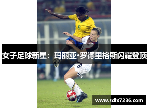 女子足球新星：玛丽亚·罗德里格斯闪耀登顶