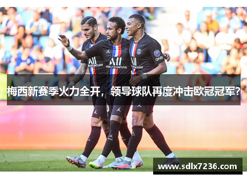 梅西新赛季火力全开，领导球队再度冲击欧冠冠军？